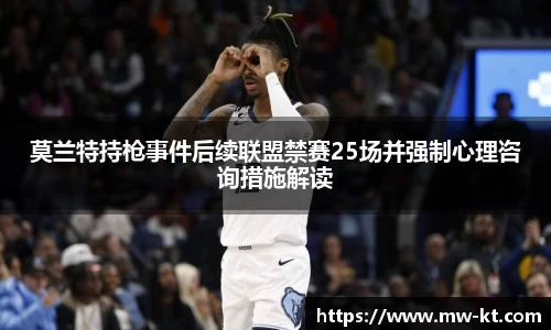 莫兰特持枪事件后续联盟禁赛25场并强制心理咨询措施解读